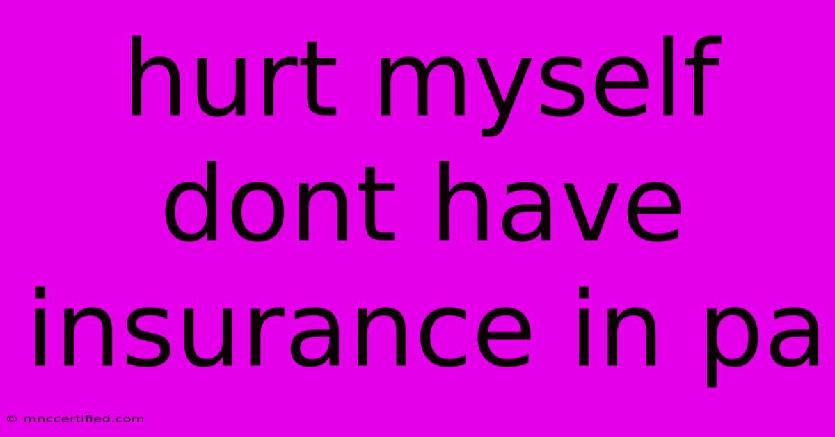 Hurt Myself Dont Have Insurance In Pa