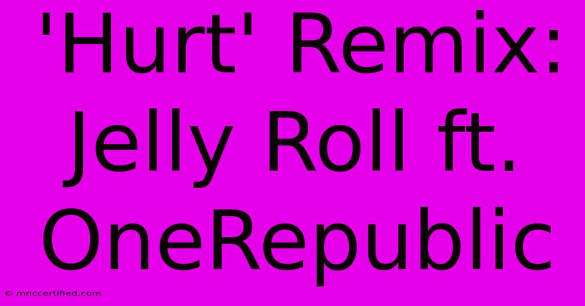 'Hurt' Remix: Jelly Roll Ft. OneRepublic