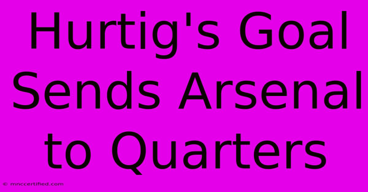 Hurtig's Goal Sends Arsenal To Quarters