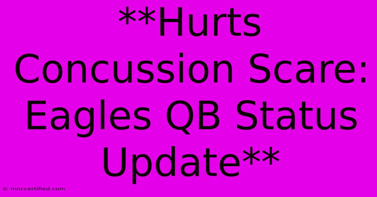 **Hurts Concussion Scare: Eagles QB Status Update**