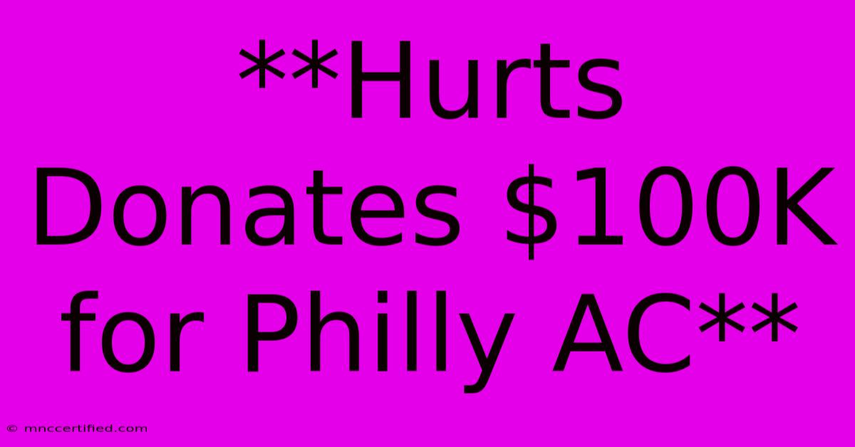 **Hurts Donates $100K For Philly AC**