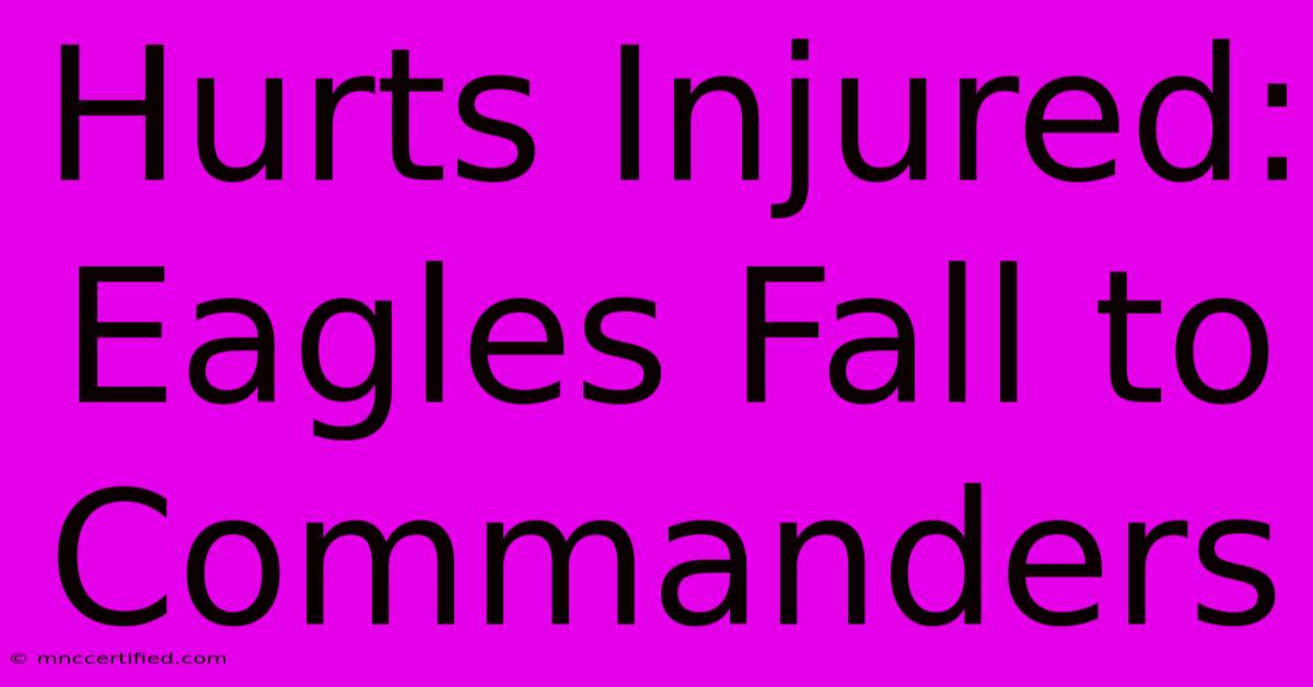 Hurts Injured: Eagles Fall To Commanders