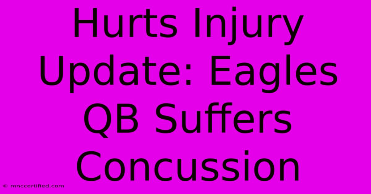 Hurts Injury Update: Eagles QB Suffers Concussion