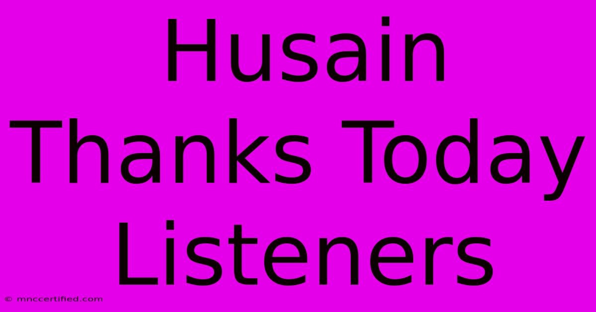 Husain Thanks Today Listeners