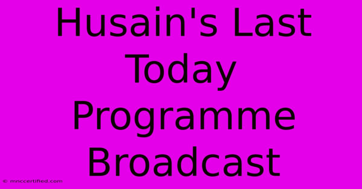 Husain's Last Today Programme Broadcast