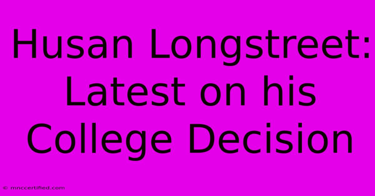 Husan Longstreet: Latest On His College Decision