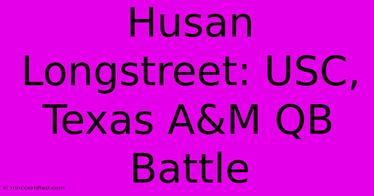 Husan Longstreet: USC, Texas A&M QB Battle