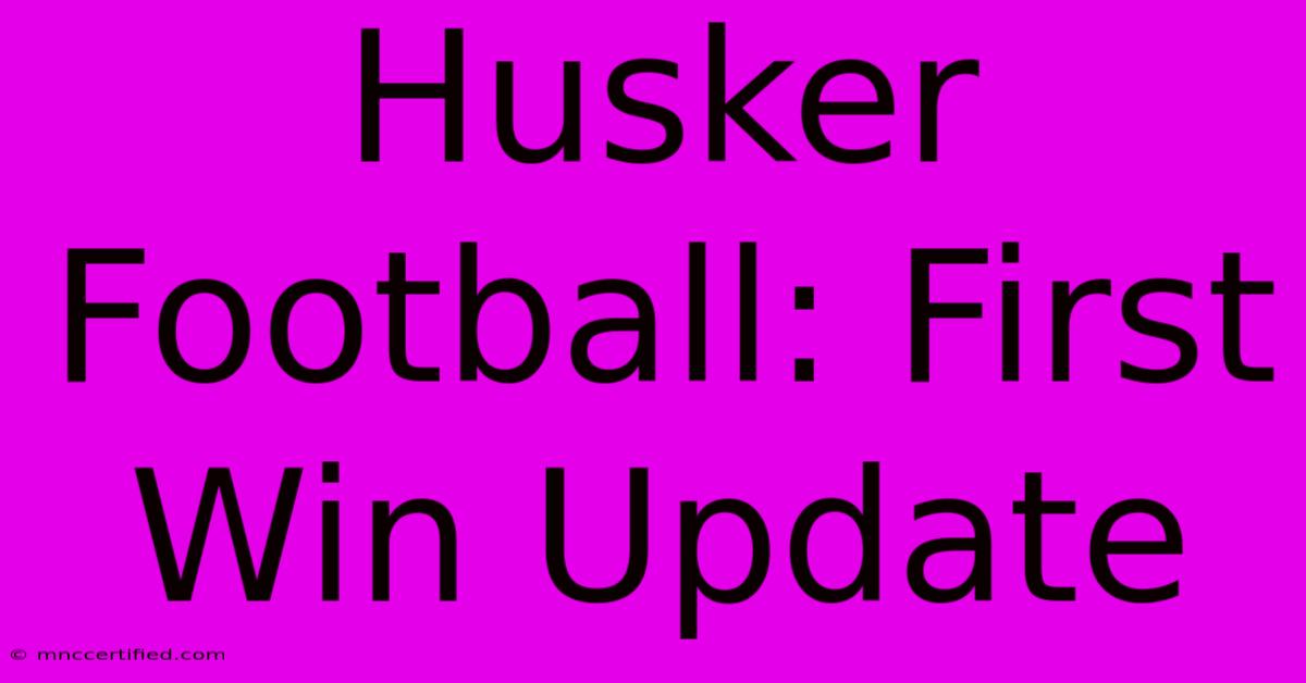 Husker Football: First Win Update