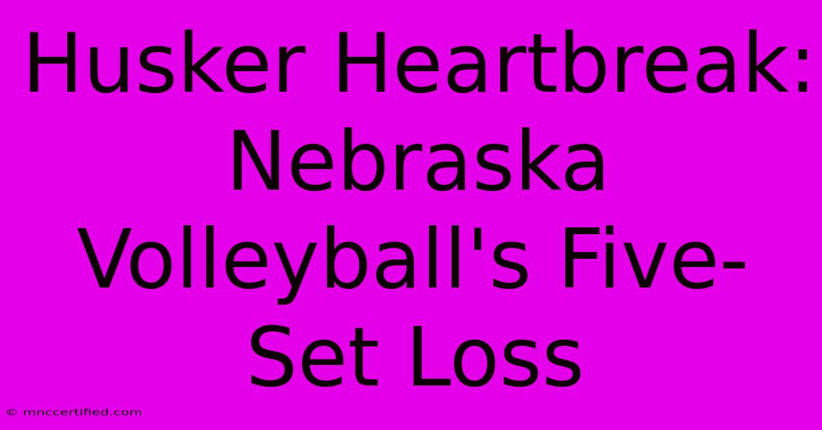 Husker Heartbreak: Nebraska Volleyball's Five-Set Loss