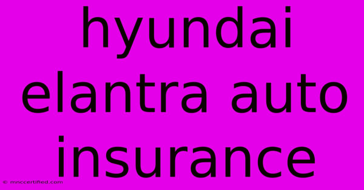 Hyundai Elantra Auto Insurance