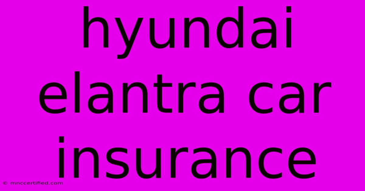 Hyundai Elantra Car Insurance