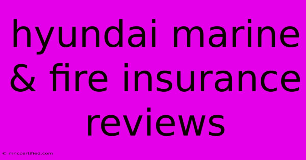 Hyundai Marine & Fire Insurance Reviews