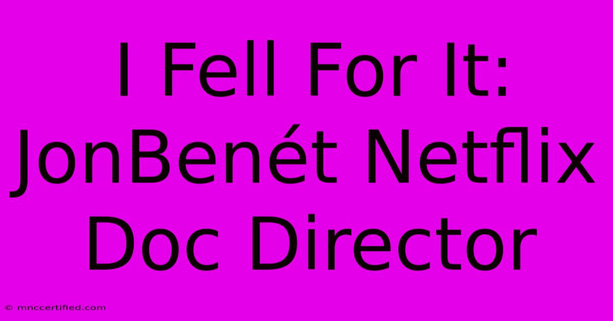 I Fell For It: JonBenét Netflix Doc Director