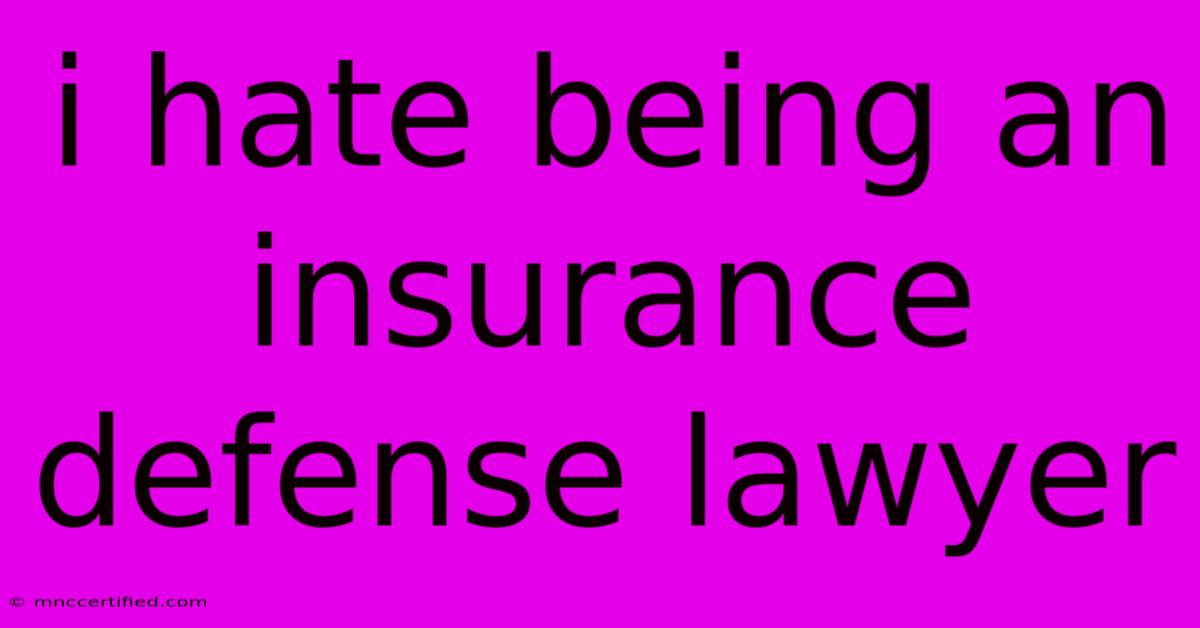 I Hate Being An Insurance Defense Lawyer