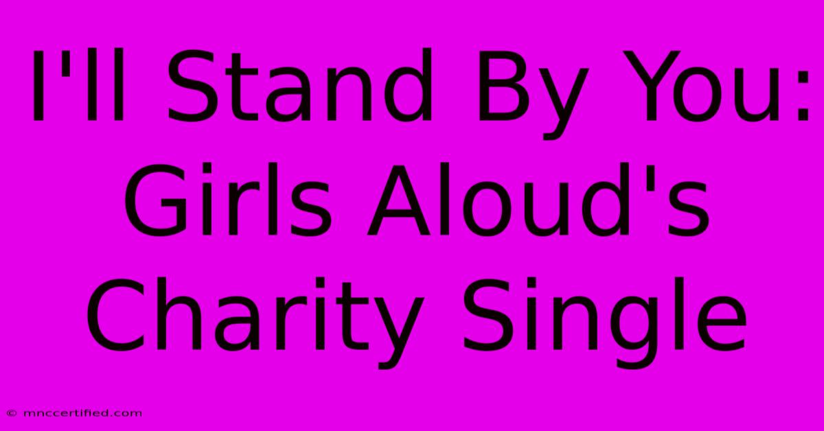 I'll Stand By You: Girls Aloud's Charity Single