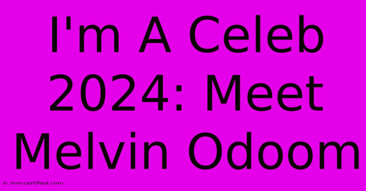 I'm A Celeb 2024: Meet Melvin Odoom