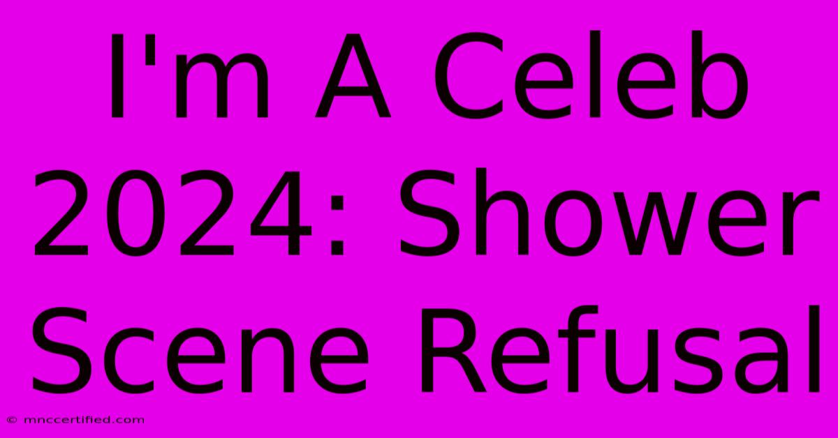 I'm A Celeb 2024: Shower Scene Refusal