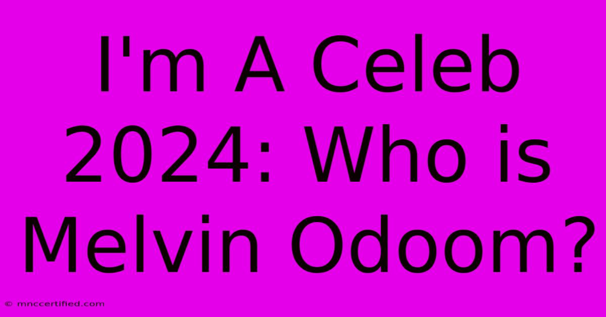 I'm A Celeb 2024: Who Is Melvin Odoom?