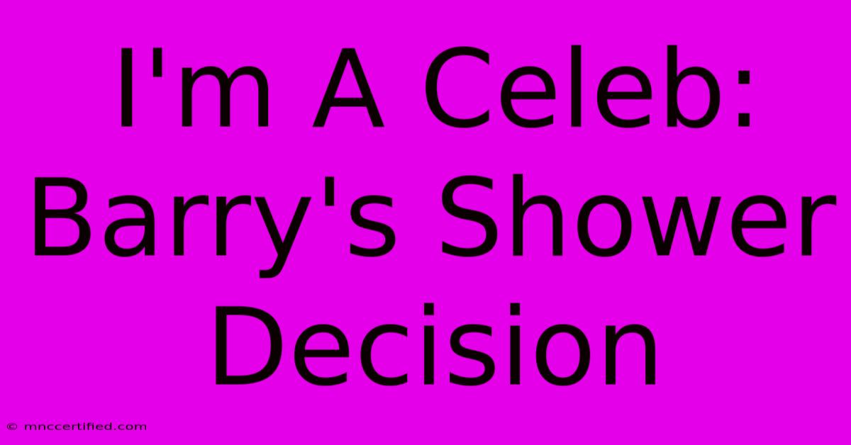 I'm A Celeb: Barry's Shower Decision