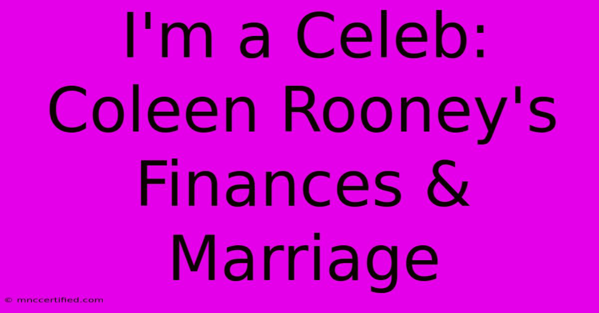 I'm A Celeb: Coleen Rooney's Finances & Marriage