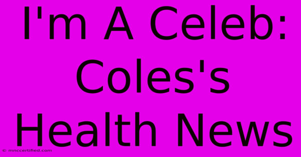 I'm A Celeb: Coles's Health News