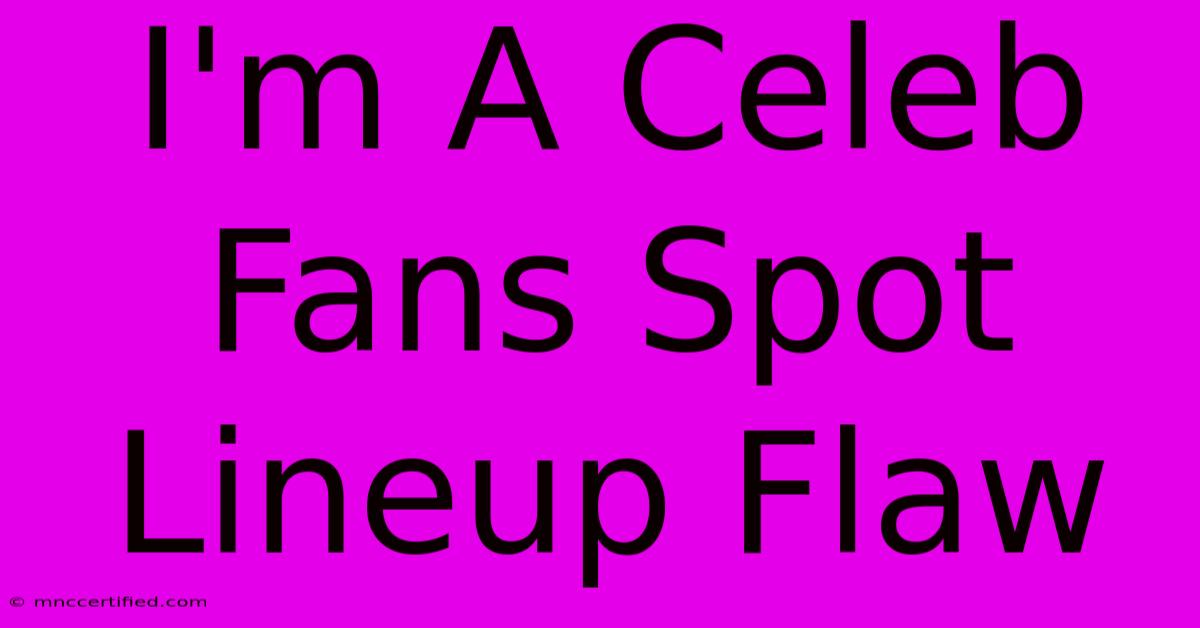 I'm A Celeb Fans Spot Lineup Flaw