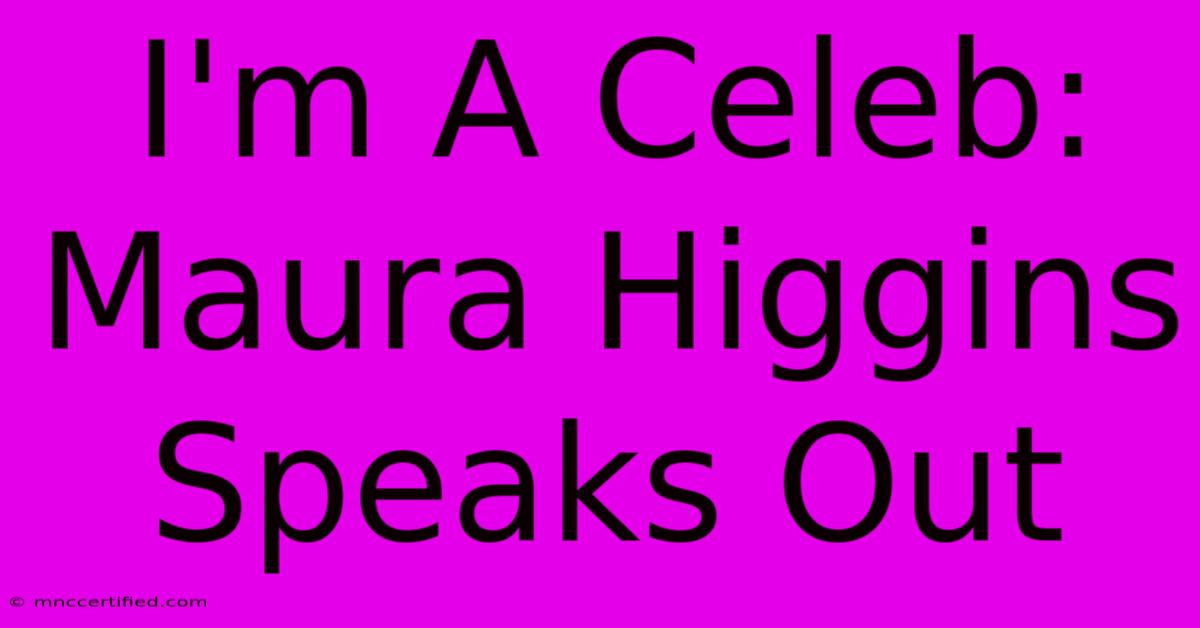 I'm A Celeb: Maura Higgins Speaks Out