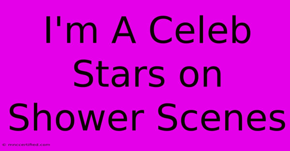 I'm A Celeb Stars On Shower Scenes