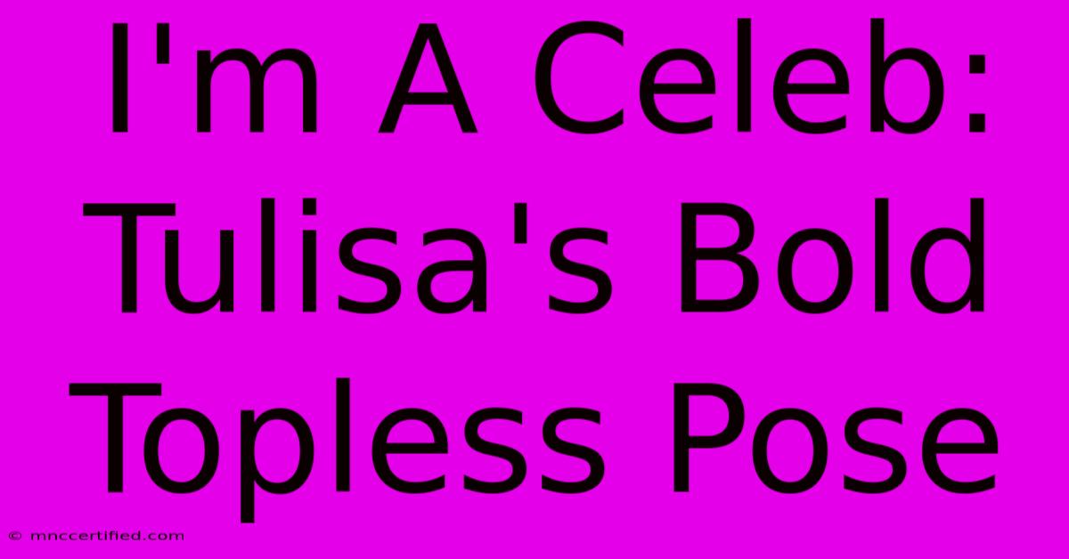 I'm A Celeb: Tulisa's Bold Topless Pose