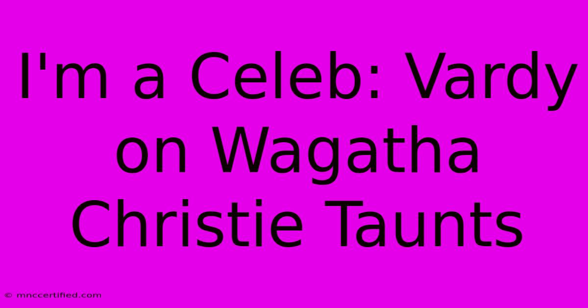 I'm A Celeb: Vardy On Wagatha Christie Taunts