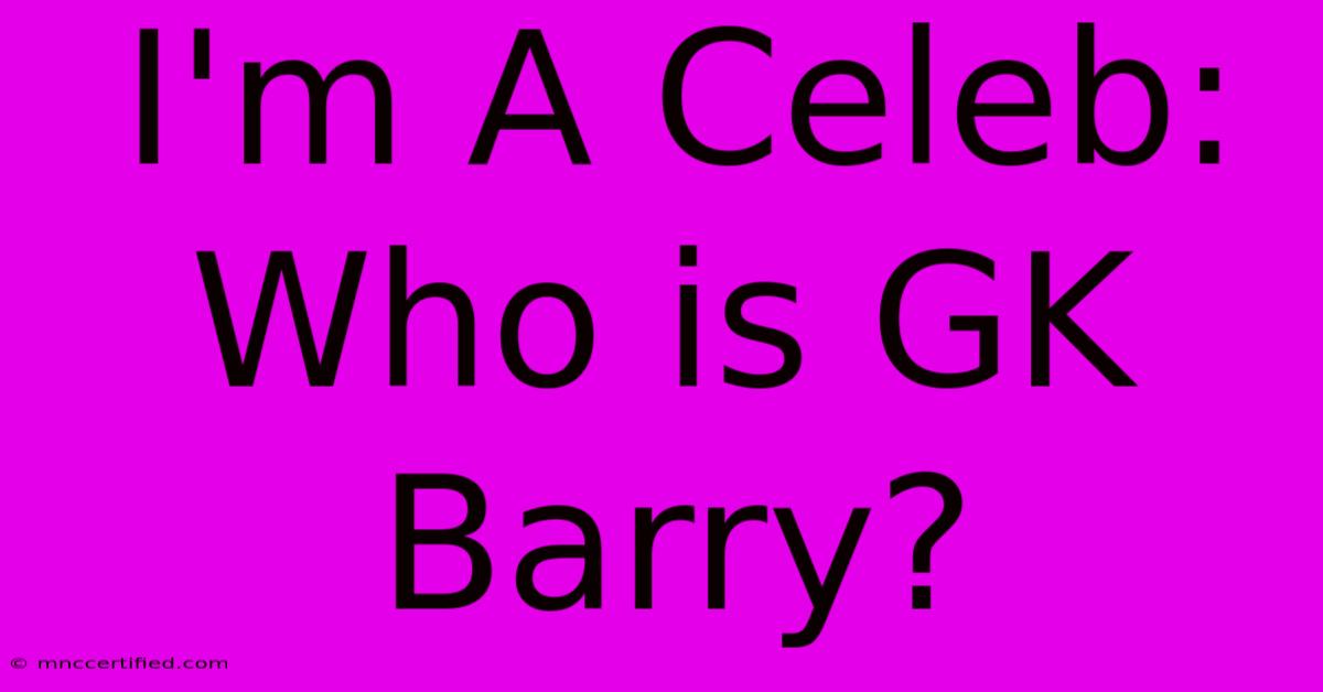 I'm A Celeb: Who Is GK Barry?