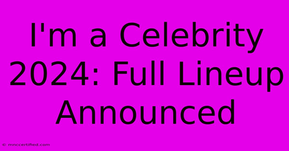 I'm A Celebrity 2024: Full Lineup Announced