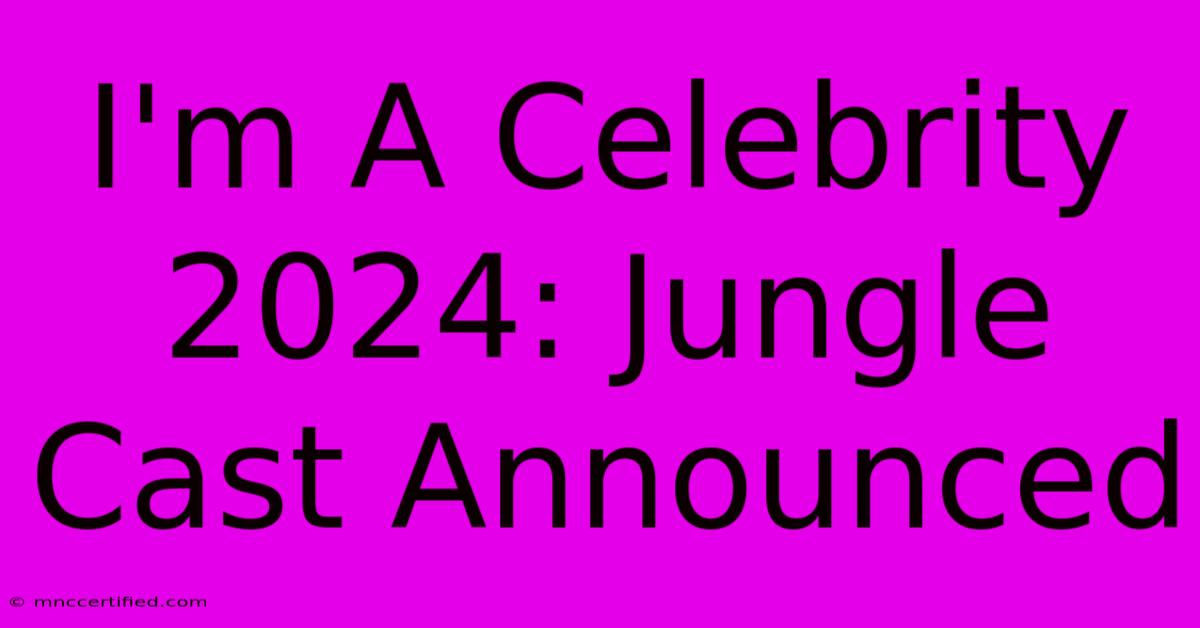 I'm A Celebrity 2024: Jungle Cast Announced 