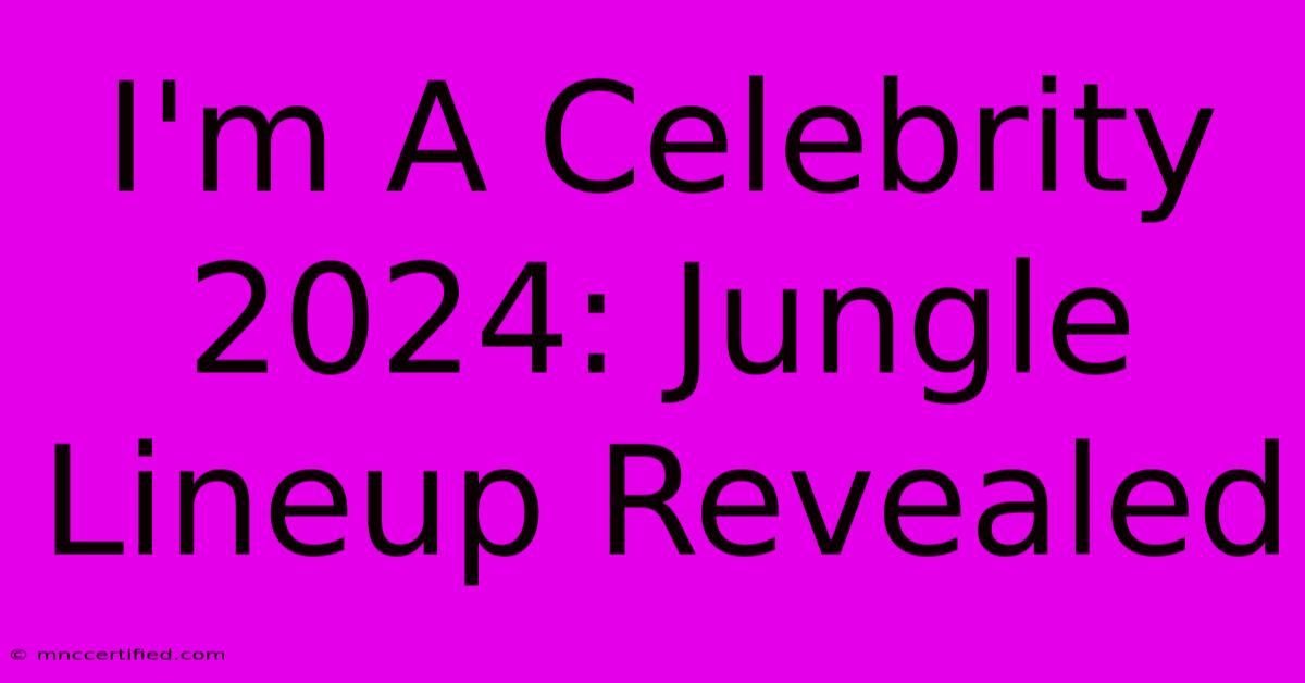 I'm A Celebrity 2024: Jungle Lineup Revealed