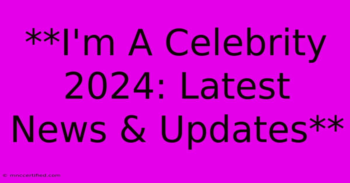 **I'm A Celebrity 2024: Latest News & Updates** 