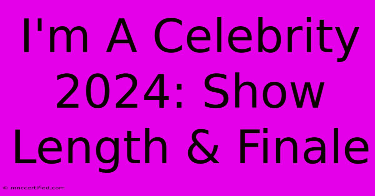 I'm A Celebrity 2024: Show Length & Finale