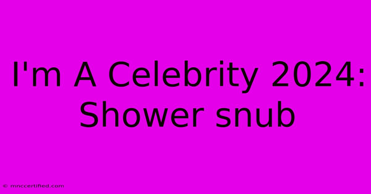 I'm A Celebrity 2024: Shower Snub