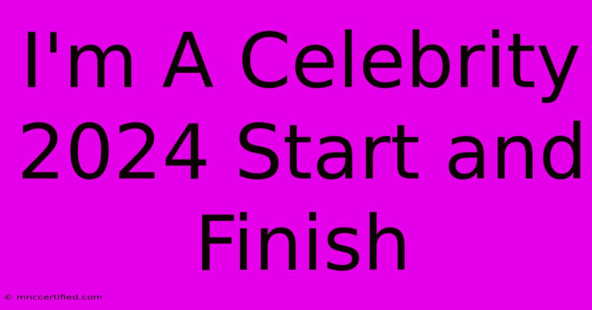 I'm A Celebrity 2024 Start And Finish