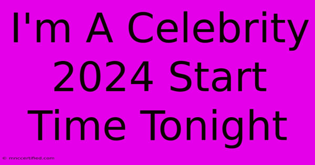 I'm A Celebrity 2024 Start Time Tonight