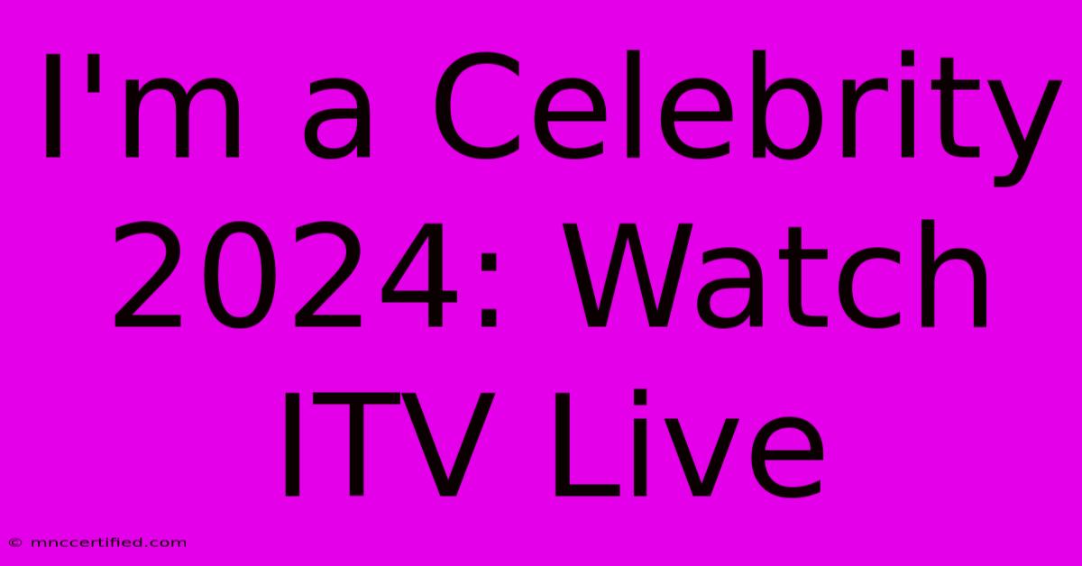 I'm A Celebrity 2024: Watch ITV Live