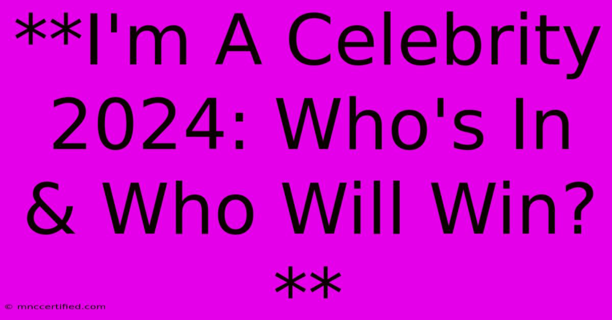 **I'm A Celebrity 2024: Who's In & Who Will Win?**