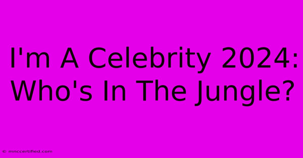 I'm A Celebrity 2024: Who's In The Jungle?