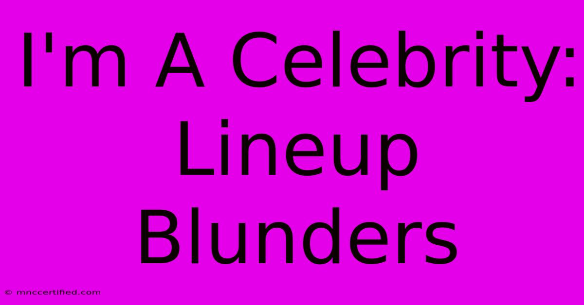 I'm A Celebrity: Lineup Blunders