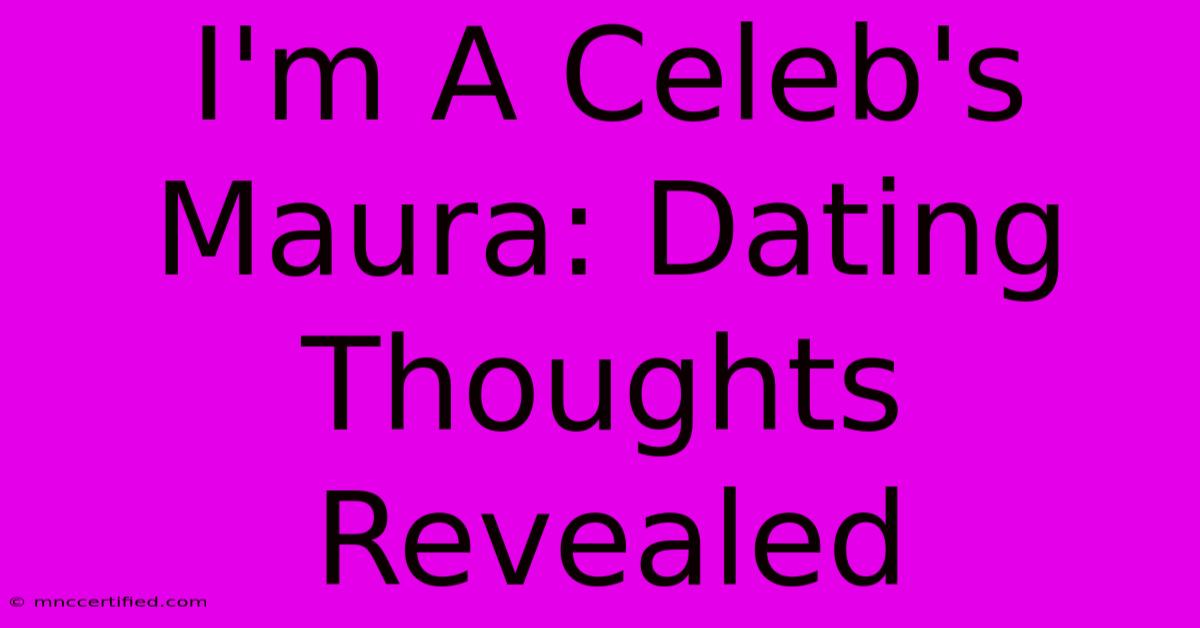 I'm A Celeb's Maura: Dating Thoughts Revealed