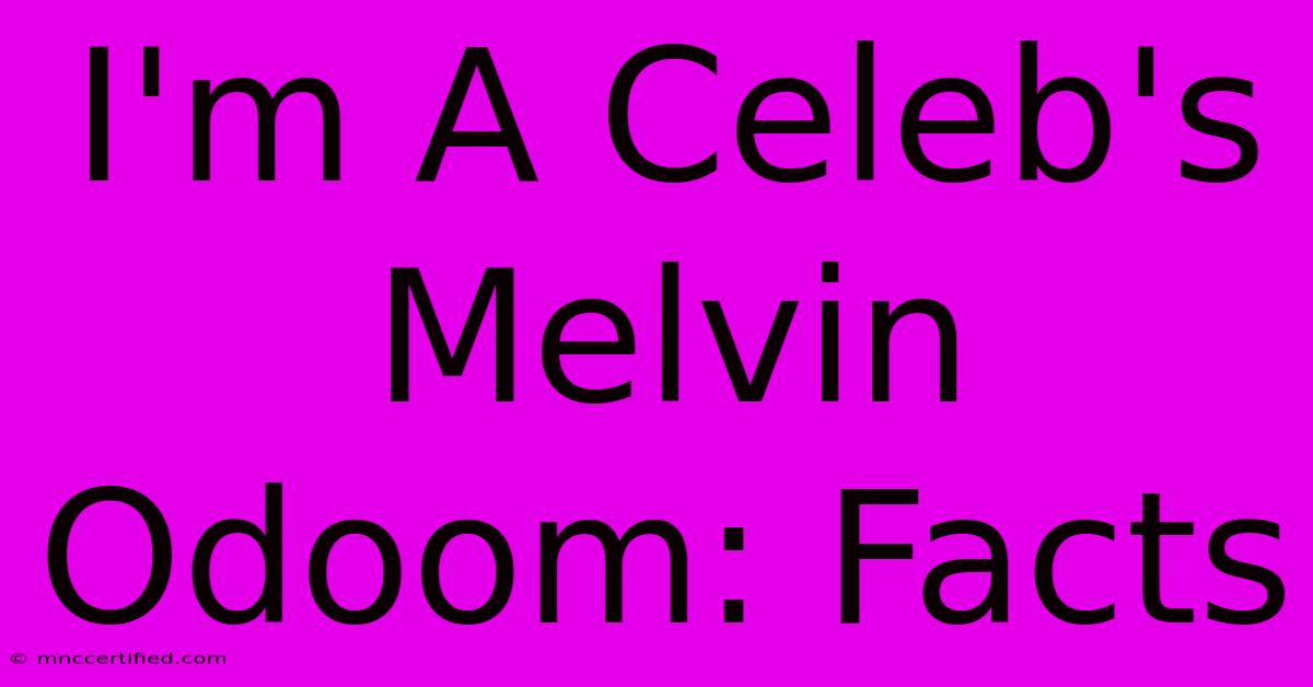 I'm A Celeb's Melvin Odoom: Facts