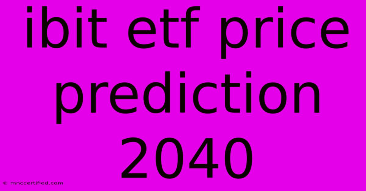 Ibit Etf Price Prediction 2040