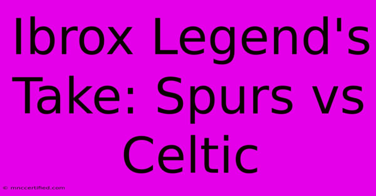 Ibrox Legend's Take: Spurs Vs Celtic