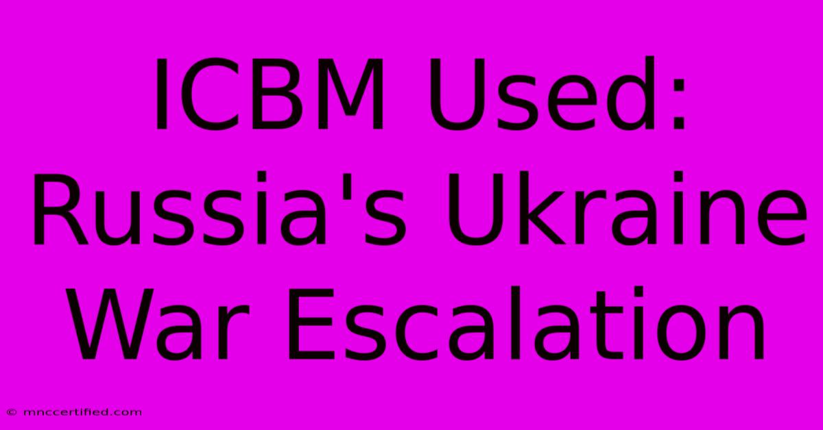 ICBM Used: Russia's Ukraine War Escalation