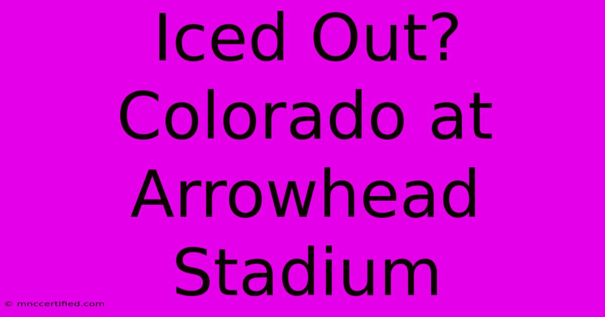 Iced Out? Colorado At Arrowhead Stadium