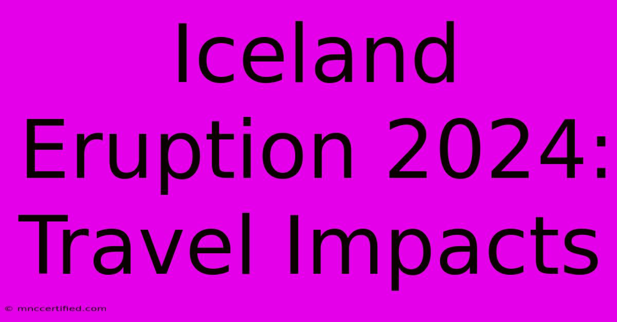 Iceland Eruption 2024: Travel Impacts